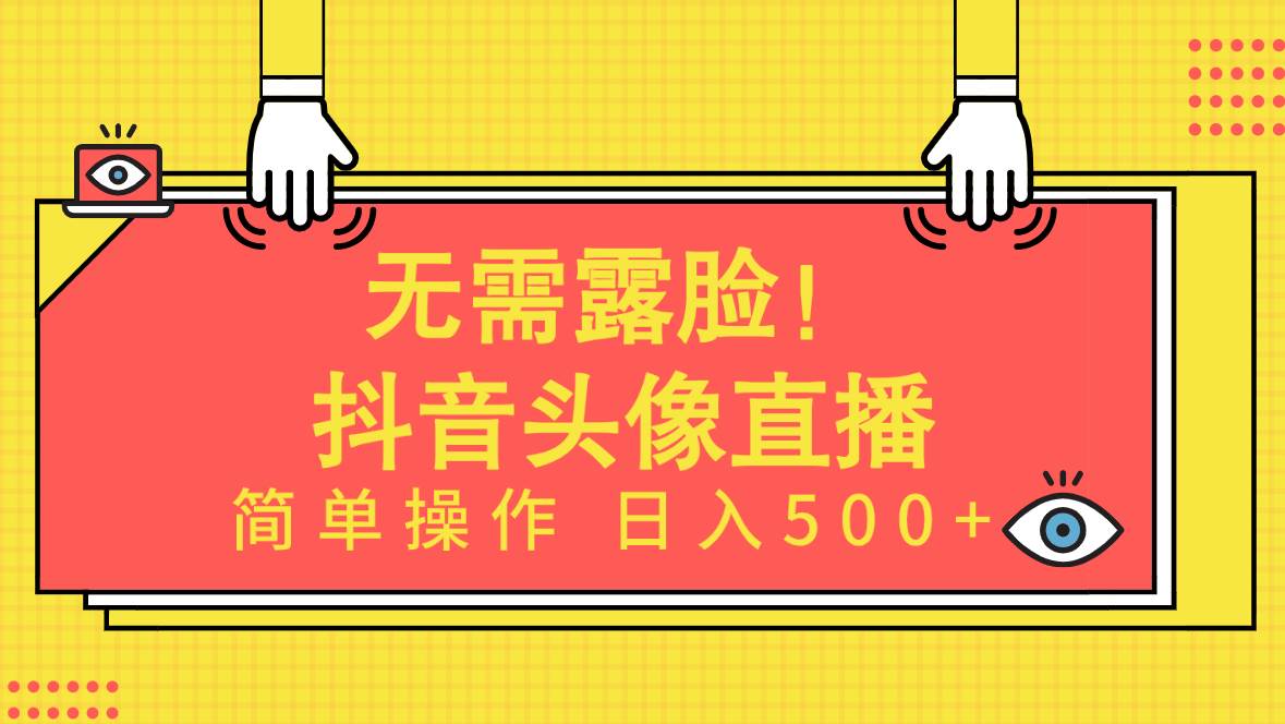 无需露脸！Ai头像直播项目，简单操作一天500 ！
