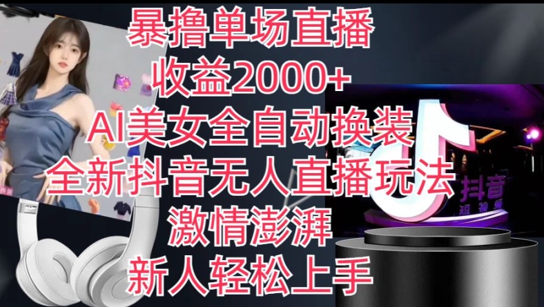 全新抖音无人直播玩法,AI美女全自动换装,激情澎湃,新人轻松上手,暴撸单场直播2k+【揭秘】