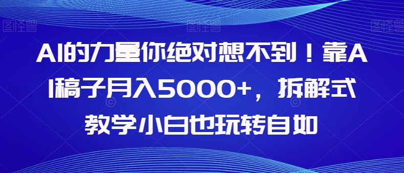 AI写作教程：拆解式教学让你玩转自如，小白靠AI稿子月入5000+【揭秘】