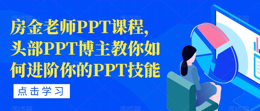 房金老师PPT课程，头部PPT博主教你如何进阶你的PPT技能，颠覆你的PPT认知，技能进阶不是梦！